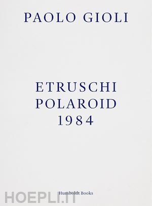 gioli paolo - etruschi, polaroid 1984