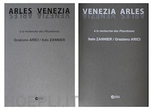  - italo zannier, graziano arici. venezia, arles. a la recherche des phantomes