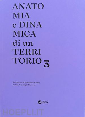 barrera g. (curatore) - anatomia e dinamica di un territorio. seminario di fotografia bauer