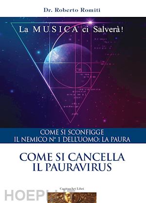 romiti roberto - come si cancella il pauravirus. come si sconfigge il nemico n. 1 dell'uomo: la paura