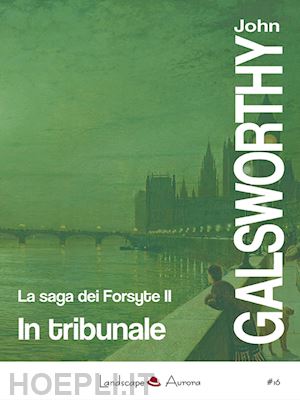 galsworthy john - in tribunale. la saga dei forsyte. vol. 2