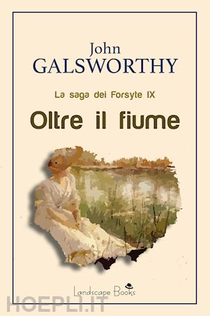 galsworthy john - oltre il fiume. la saga dei forsyte. vol. 9