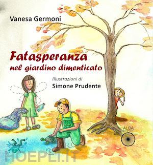 germoni vanesa - fatasperanza nel giardino dimenticato. ediz. illustrata