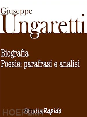 studia rapido - giuseppe ungaretti. biografia e poesie: parafrasi e analisi