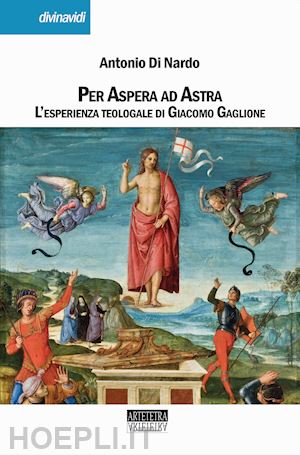 di nardo antonio - per aspera ad astra. l'esperienza teologale di giacomo gaglione. nuova ediz.