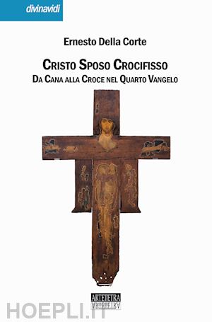 della corte ernesto - cristo sposo crocifisso. da cana alla croce nel quarto vangelo. nuova ediz.