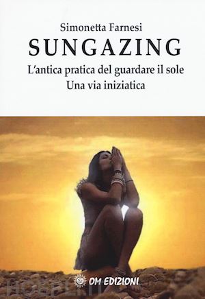 farnesi simonetta - sungazing - l'antica pratica del guardare il sole