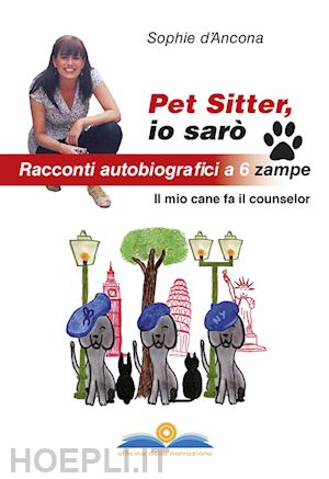 d'ancona sophie - pet sitter io saro'. racconti autobiografici a 6 zampe.