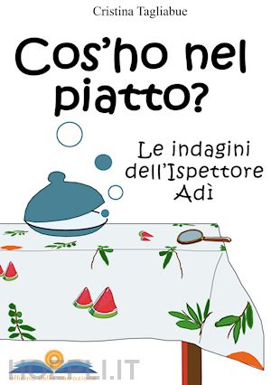 tagliabue cristina - cos'ho nel piatto? le indagini dell'ispettore adì