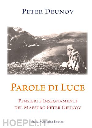 deunov peter; garella d. (curatore) - parole di luce. pensieri e insegnamenti del maestro peter deunov