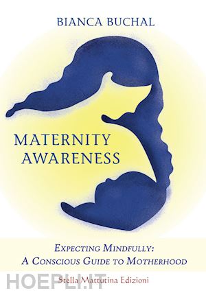 buchal bianca - maternity awareness. expecting mindfully: a conscious guide to motherhood