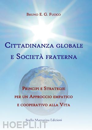 fuoco bruno enrico giuliano - cittadinanza globale e societa' fraterna. principi e strategie per un approccio