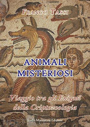 tassi franco - animali misteriosi. viaggio tra gli enigmi della criptozoologia