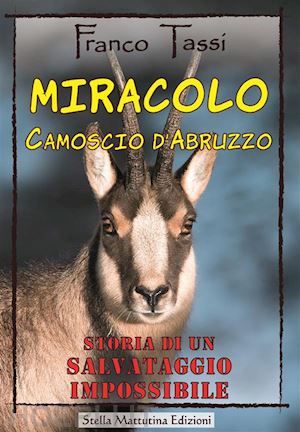 tassi franco - miracolo. camoscio d'abruzzo. storia di un salvataggio impossibile