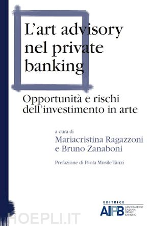 ragazzoni m. (curatore); zanaboni b. (curatore) - art advisory nel private banking