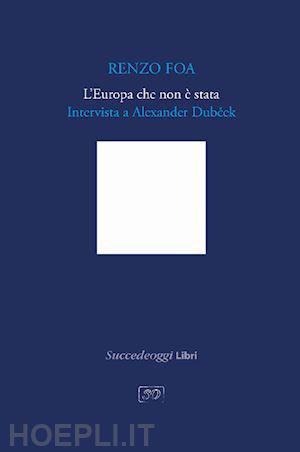 foa renzo - l'europa che non è stata. intervista a alexander dubcek