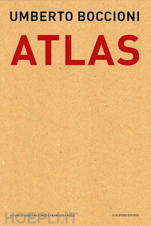conto' a. (curatore); rossi f. (curatore) - umberto boccioni. atlas. documenti dal fondo callegari-boccioni della biblioteca