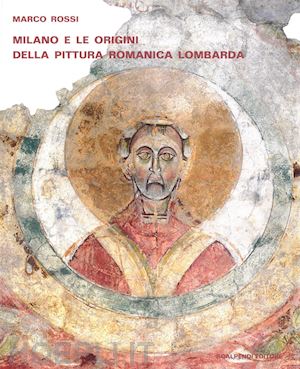 rossi marco - milano e le origini della pittura romanica lombarda. committenze episcopali, mod