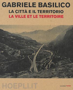 basilico gabriele;madesani a. (curatore) - gabriele basilico. la citta' e il territorio - la ville et le territoire