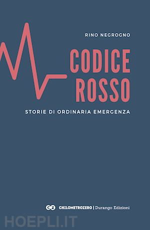 negrogno rino - codice rosso. storie di ordinaria emergenza