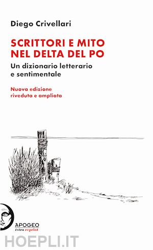 crivellari diego - scrittori e mito nel delta del po. un dizionario letterario e sentimentale