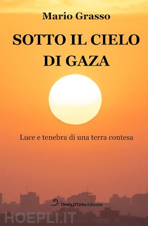 grasso mario - sotto il cielo di gaza. luce e tenebra di una terra contesa