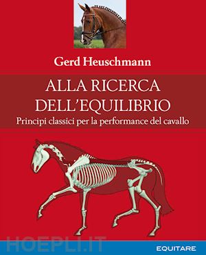 heuschmann gerd; belli g. (curatore) - alla ricerca dell'equilibrio. principi classici per la performance del cavallo