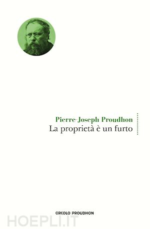 proudhon pierre-joseph - la proprieta' e' un furto