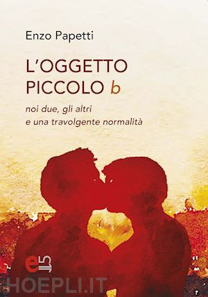 papetti enzo - l'oggetto piccolo b. noi due, gli altri e una travolgente normalità