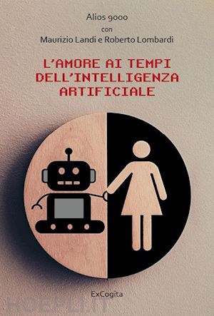 landi maurizio; lombardi roberto - l'amore ai tempi dell'intelligenza artificiale