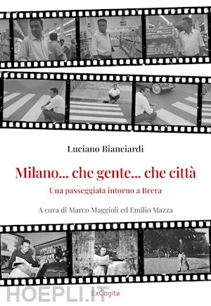 bianciardi luciano; maggioli m. (curatore); mazza e. (curatore) - milano... che gente... che citta'. una passeggiata intorno a brera