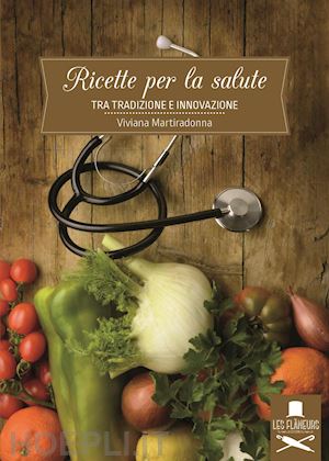 martiradonna viviana - ricette per la salute. tra tradizione e innovazione