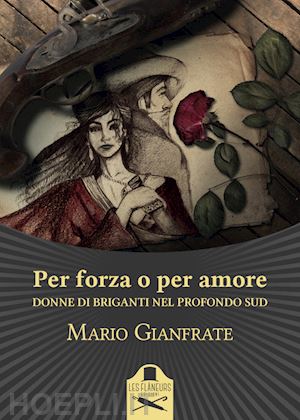 gianfrate mario - per forza o per amore. donne di briganti nel profondo sud