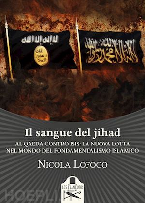 lofoco nicola - il sangue del jihad. al qaeda contro isis: la nuova lotta nel mondo del fondamentalismo islamico