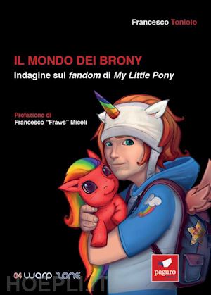 toniolo francesco - il mondo dei brony. indagine sul fandom di my little pony