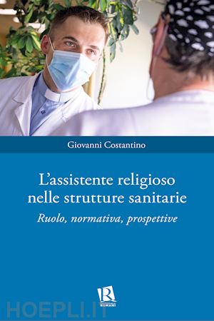 costantino giovanni - l'assistente religioso nelle strutture sanitarie. ruolo, normativa, prospettive