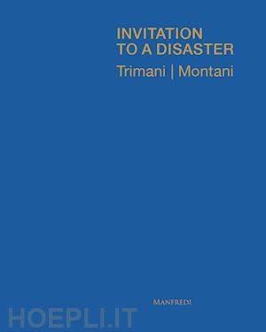 trimani antonio; montani matteo - invitation to a disaster. ediz. italiana e inglese