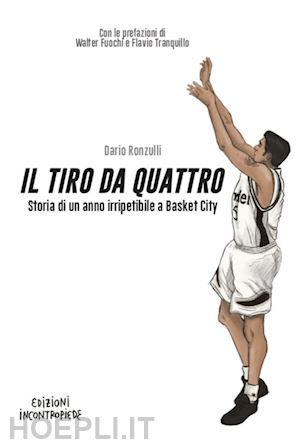 ronzulli dario - il tiro da quattro  - storia di un anno irripetibile a basket city