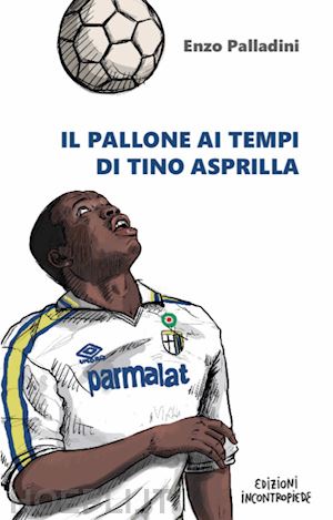 palladini enzo - il pallone ai tempi di tino asprilla