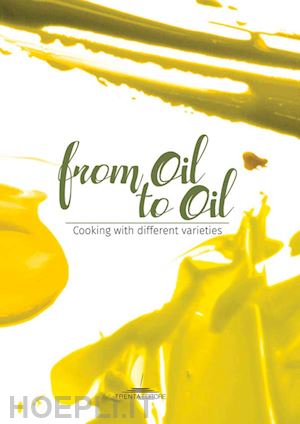 gorini m.(curatore) - from oil to oil. cooking with different varieties