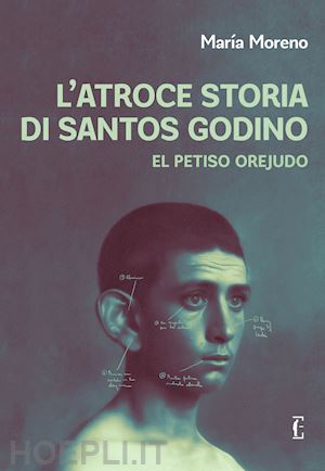 moreno maria - l'atroce storia di santos godino. el petiso orejudo