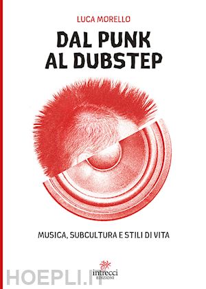 morello luca - dal punk al dubstep. musica, subcultura e stili di vita