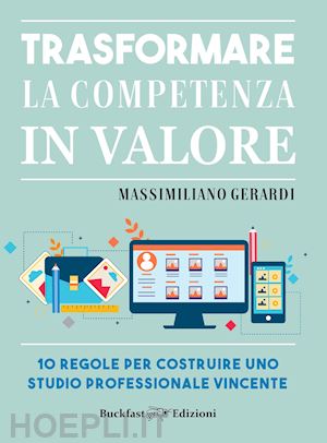 gerardi massimiliano - trasformare la competenza in valore. 10 regole per costruire uno studio professionale vincente