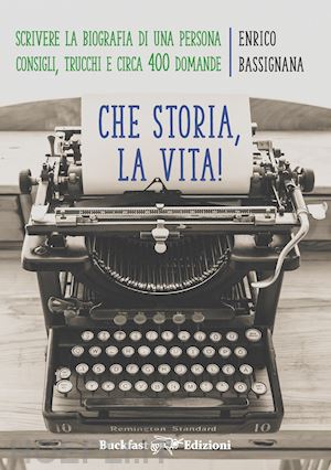 bassignana enrico - che storia la vita! come scrivere una biografia di una persona. consigli, trucchi e circa 400 domande