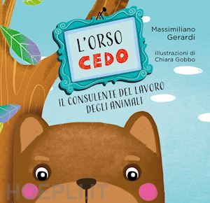 gerardi massimiliano - l'orso cedo. il consulente del lavoro degli animali. ediz. illustrata