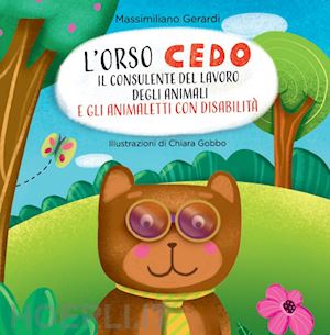 gerardi massimiliano - l'orso cedo e gli animaletti con disabilità. il consulente del lavoro degli animali. ediz. illustrata