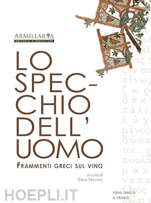 sacchini s.(curatore) - lo specchio dell'uomo. frammenti greci sul vino. ediz. multilingue