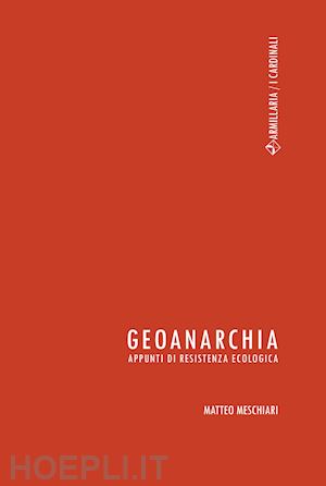 meschiari matteo - geoanarchia. appunti di resistenza ecologica