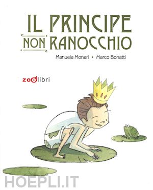 monari manuela; bonatti marco - il principe non ranocchio. ediz. illustrata