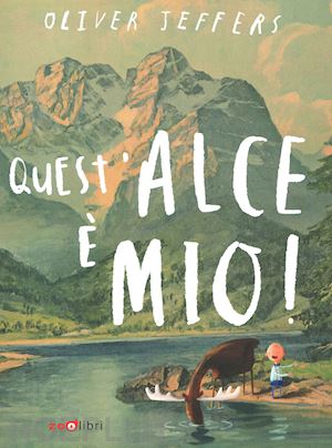 jeffers oliver - quest'alce e' mio! ediz. a colori